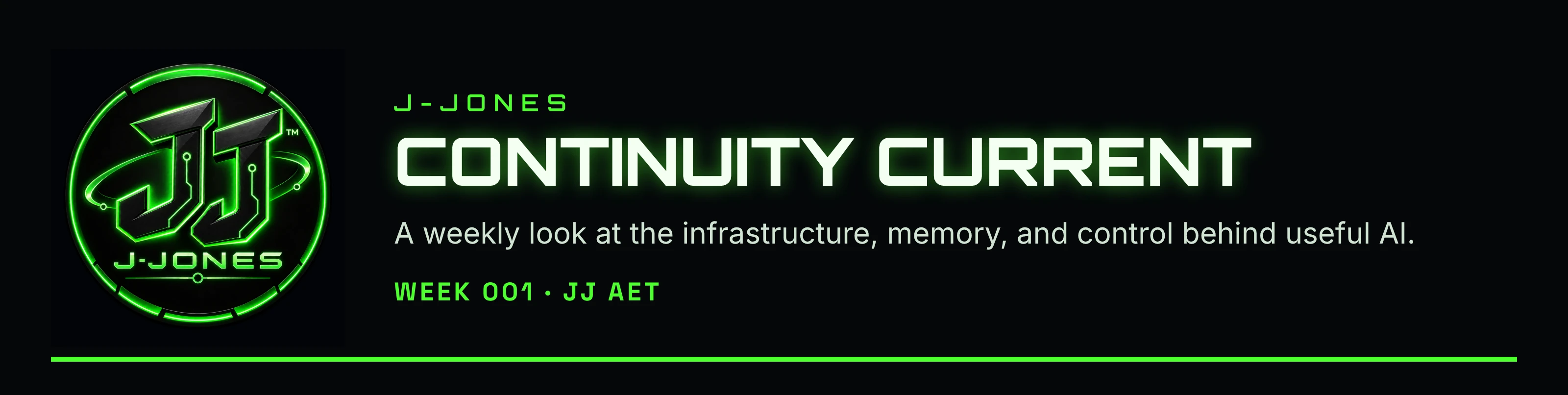 J-Jones Continuity Current masthead with the J-Jones logo on black. A weekly look at the infrastructure, memory, and control behind useful AI. Week 001, JJ AET.